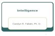 Intelligence Carolyn R. Fallahi, Ph. D. 1. Intelligence Why do we want to measure intelligence? What are some of the reasons we measure intelligence?