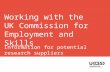 Information for potential research suppliers July 2014 Working with the UK Commission for Employment and Skills.