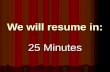 We will resume in: 25 Minutes We will resume in: 24 Minutes.