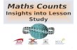 Maths Counts Insights into Lesson Study 1. Ann Nolan, Paula O’Shea, Mary Kavanagh First years (2 Groups) Applications of HCF and LCM to Problem Solving.