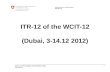 1 WCIT-12 & ITR-12 (Dubai, 3-14 December 2012) OFCOM / IR Federal Office of Communications OFCOM / IR Federal Office of Communications ITR-12 of the WCIT-12.