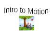What is Motion? Motion: A change in position of an object compared to a reference point Motion involves all of the following: You fill in the blank!