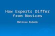 How Experts Differ from Novices Melissa Eubank. How Experts Differ form Novices  When it comes to problem solving, experts have gained a lot of knowledge.
