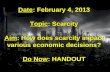 Date: February 4, 2013 Topic: Scarcity Aim: How does scarcity impact various economic decisions? Do Now: HANDOUT.