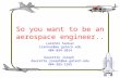 So you want to be an aerospace engineer.. Lakshmi Sankar lsankar@ae.gatech.edu 404-894-3014 Daurette Joseph daurette.joseph@ae.gatech.edu 404-385-1595.