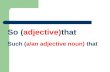 So (adjective)that Such (a/an adjective noun) that.