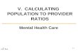 V. CALCULATING POPULATION TO PROVIDER RATIOS Mental Health Care V-1.
