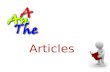 Articles. Aanthe A, an and the are called articles A, an A, an are called indefinite articles The The is called definite article.
