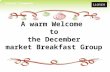Control Framework A warm Welcome to the December market Breakfast Group.