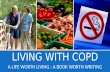 LIVING WITH COPD A LIFE WORTH LIVING : A BOOK WORTH WRITING.