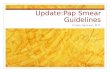Update:Pap Smear Guidelines Anoop Agrawal, M.D.. Pap Smear Guidelines American College of Obstetrics and Gynecology (ACOG) – released new guidelines in.