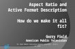 Q G 1 Aspect Ratio and Active Format Description How do we make it all fit? Gerry Field American Public Television St. Paul Public Television Quality Workshop.