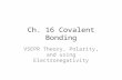 Ch. 16 Covalent Bonding VSEPR Theory, Polarity, and using Electronegativity.