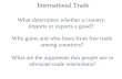 International Trade What determines whether a country imports or exports a good? Who gains and who loses from free trade among countries? What are the.