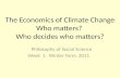 The Economics of Climate Change Who matters? Who decides who matters? Philosophy of Social Science Week 1, Winter Term, 2011.