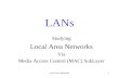 Local Area Networks1 LANs Studying Local Area Networks Via Media Access Control (MAC) SubLayer.