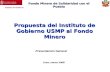 Instituto de Gobierno Lima, marzo 2008 Propuesta del Instituto de Gobierno USMP al Fondo Minero Fondo Minero de Solidaridad con el Pueblo Presentación.