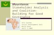 Mauritania: Stakeholder Analysis and Coalition- Building for Good Governance Asli Gurkan Social Development Unit World Bank April 2,2009.