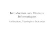 Introduction aux Réseaux Informatiques Architecture, Topologie et Protocoles.