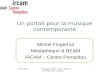 14 juin 2007Séminaire GRM - Ircam - Ministère de l'Éducation nationale 1 Un portail pour la musique contemporaine Michel Fingerhut Médiathèque & BE&M IRCAM.