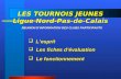 LES TOURNOIS JEUNES Ligue Nord-Pas-de-Calais REUNION DINFORMATION DES CLUBS PARTICIPANTS Lesprit Lesprit Les fiches dévaluation Les fiches dévaluation.