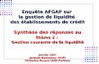 1 Enquête AFGAP sur la gestion de liquidité des établissements de crédit Synthèse des réponses au t hème 2 : Gestion courante de la liquidité Janvier 2007.