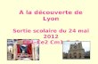 A la découverte de Lyon Sortie scolaire du 24 mai 2012 Ce1–Ce2 Cm1-Cm2.