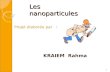 1 Les nanoparticules Projet élaborée par : KRAIEM Rahma.