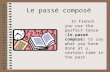 Le passé composé In French you use the perfect tense (le passé composé) to say what you have done at a certain time in the past.