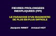 FIEVRES PROLONGEES INEXPLIQUEES (FPI) LE PARADOXE DUN DIAGNOSTIC DE PLUS EN PLUS DIFFICILE Jacques NINET Arnaud HOT.