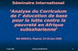 13 juin 2005 Dakmara GEORGESCU 1 Séminaire internationalAnalyse du Curriculum de l éducation de base pour la lutte contre la pauvreté en Afrique subsaharienne.