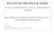 1 HYGIENE HOSPITALIERE Unité denseignement 2.10.S.1 : Infectiologie, Hygiène MAITRISE DU RISQUE INFECTIEUX LIE A LENVIRONNEMEMENT N.Toussaint Cadre Hygiéniste.