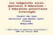 Les inégalités socio-spatiales déducation : léducation prioritaire interrogée Choukri Ben Ayed Université Jean-Monnet Saint-Etienne Modys/CNRS « Étre élève.