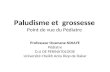 Paludisme et grossesse Point de vue du Pédiatre Professeur Ousmane NDIAYE Pédiatre D.U DE PERINATOLOGIE Université Cheikh Anta Diop de Dakar.