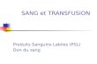 SANG et TRANSFUSION Produits Sanguins Labiles (PSL) Don du sang.