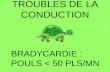 TROUBLES DE LA CONDUCTION BRADYCARDIE : POULS < 50 PLS/MN.