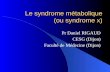 Le syndrome métabolique (ou syndrome x) Pr Daniel RIGAUD CESG (Dijon) Faculté de Médecine (Dijon)