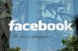 - Droits et dangers-. « Sur Facebook, je suis tranquille, seules les personnes que jai en « amis » peuvent accéder à mes informations et publications.