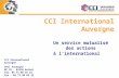 CCI International Auvergne Un service mutualisé des actions à linternational CCI International Auvergne CRCI Auvergne BP 25 - 63510 Aulnat Tél. 04 73 60.
