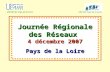 Journée Régionale des Réseaux 4 décembre 2007 Pays de la Loire URCAM des Pays de la LoireARH des Pays de la Loire.