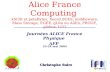 Alice France Computing kSI2K et petaBytes, Xeon2.8GHz, middleware, Mass Storage, EGEE, gLite ou AliEn, PROOF, globus, LCG Journées ALICE France Physique.