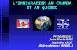 LIMMIGRATION AU CANADA ET AU QUÉBEC Présenté par : Jean-Marie ABEL Edelmira CRUZ Abderrahmane OUHELLI.