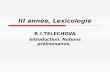 III année, Lexicologie R.I.TELECHOVA Introduction. Notions préliminaires.