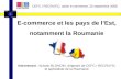 E-commerce et les pays de lEst, notamment la Roumanie Intervenant : Sylvain BLONDIN, dirigeant de CEFC / RECRUTIC et spécialiste de la Roumanie CEFC
