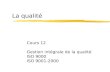La qualité Cours 12 Gestion intégrale de la qualité ISO 9000 ISO 9001-2000.