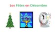 Les Fêtes en Décembre. Les Fêtes – the holidays Une fête – a holiday, celebration, party Les fêtes de fin dannée – the holiday season Célébrer – to celebrate.
