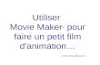 Utiliser Movie Maker ® pour faire un petit film d'animation… Tristan.Simonot@ac-nice.fr.