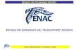 1 Bases de Données ENAC BASES DE DONNEES DU TRANSPORT AÉRIEN École Nationale de l Aviation Civile.