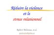 Réduire la violence et le stress relationnel Robert Béliveau, m.d. quatrecles@yahoo.ca.