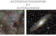 ASTROPHOTOGRAPHIE ET AUTOGUIDAGE. PREAMBULE Le plaisir de voir ces milliers dobjets, ces photos de télescopes spatiaux où terrestres et les magnifiques.